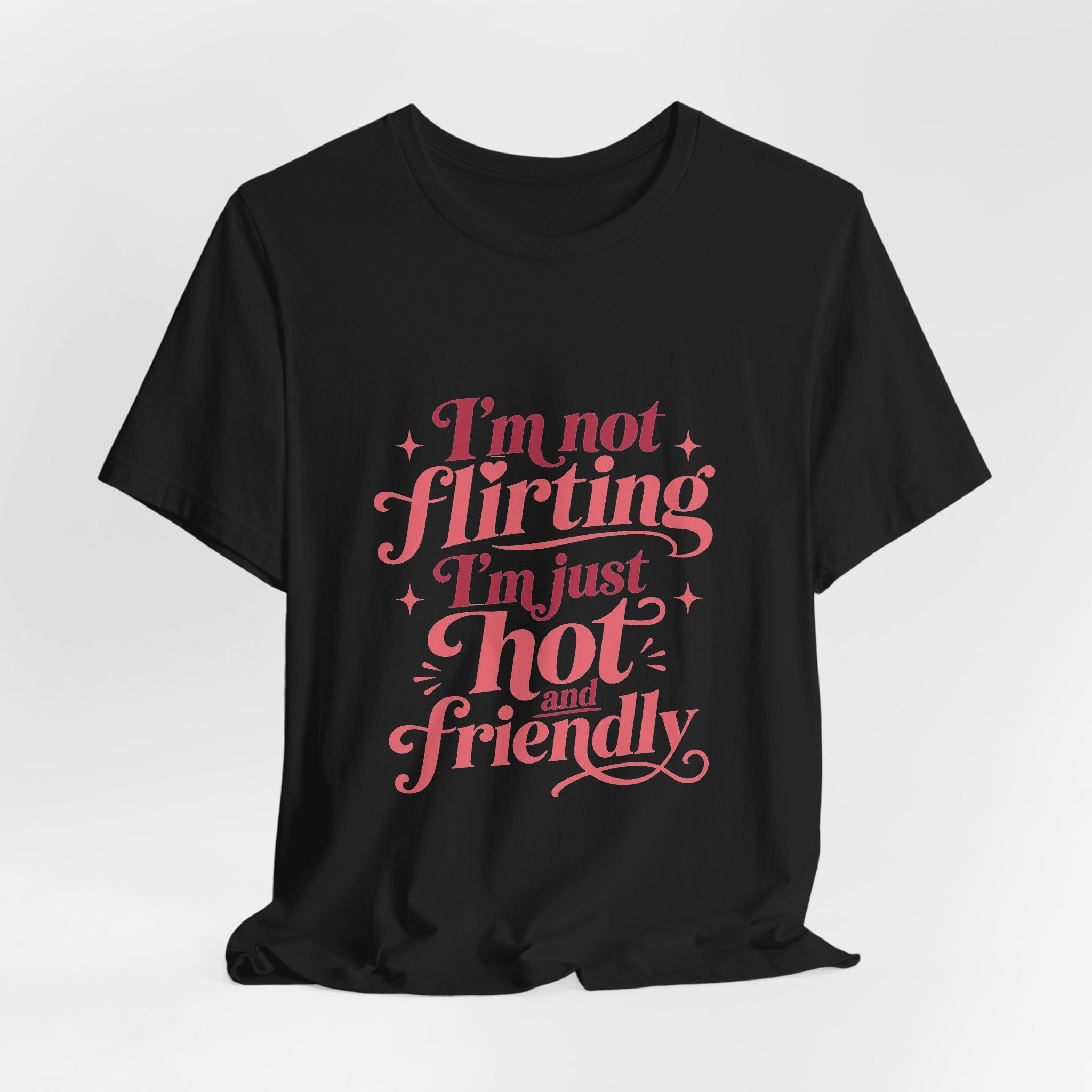 I'm Not Flirting I'm Just Hot and Friendly Tee