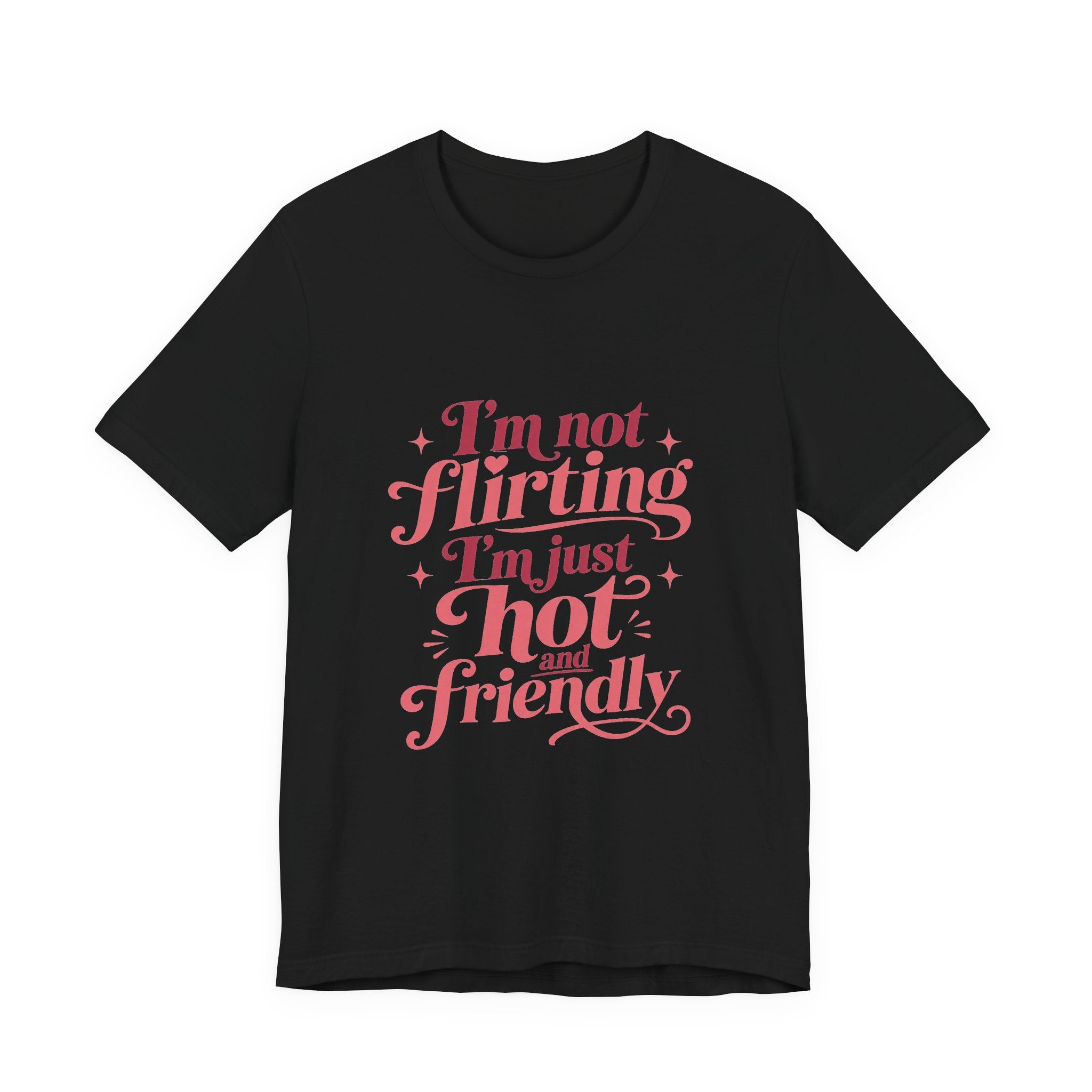 I'm Not Flirting I'm Just Hot and Friendly Tee