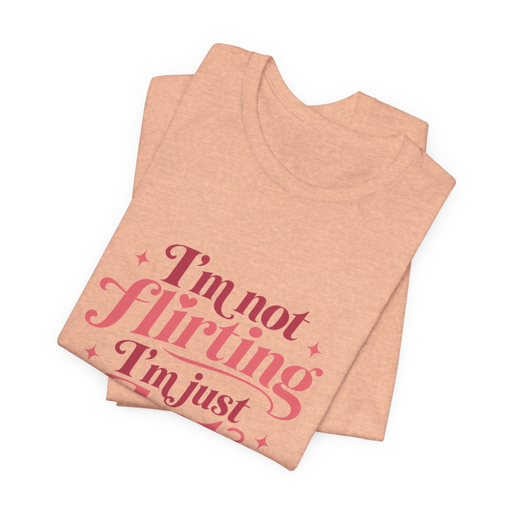 I'm Not Flirting I'm Just Hot and Friendly Tee