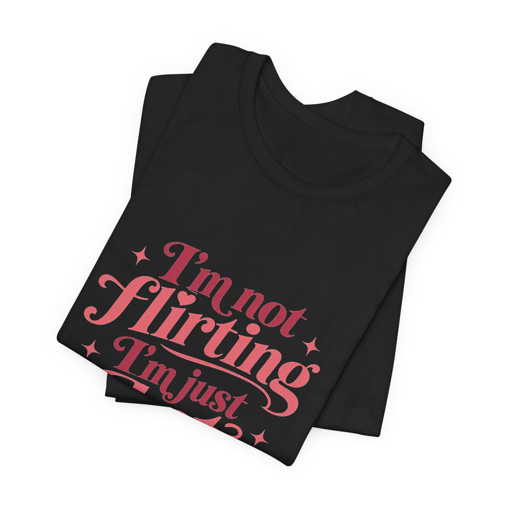 I'm Not Flirting I'm Just Hot and Friendly Tee