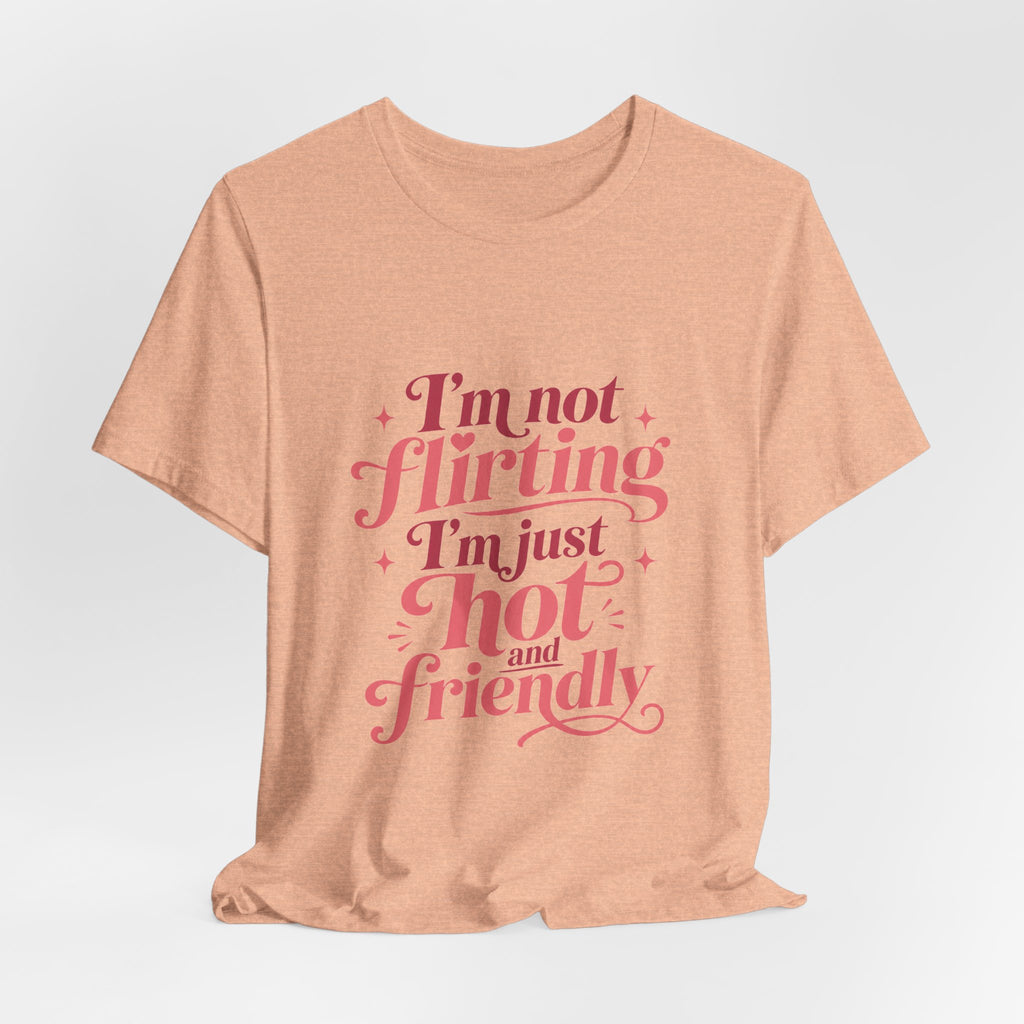 I'm Not Flirting I'm Just Hot and Friendly Tee