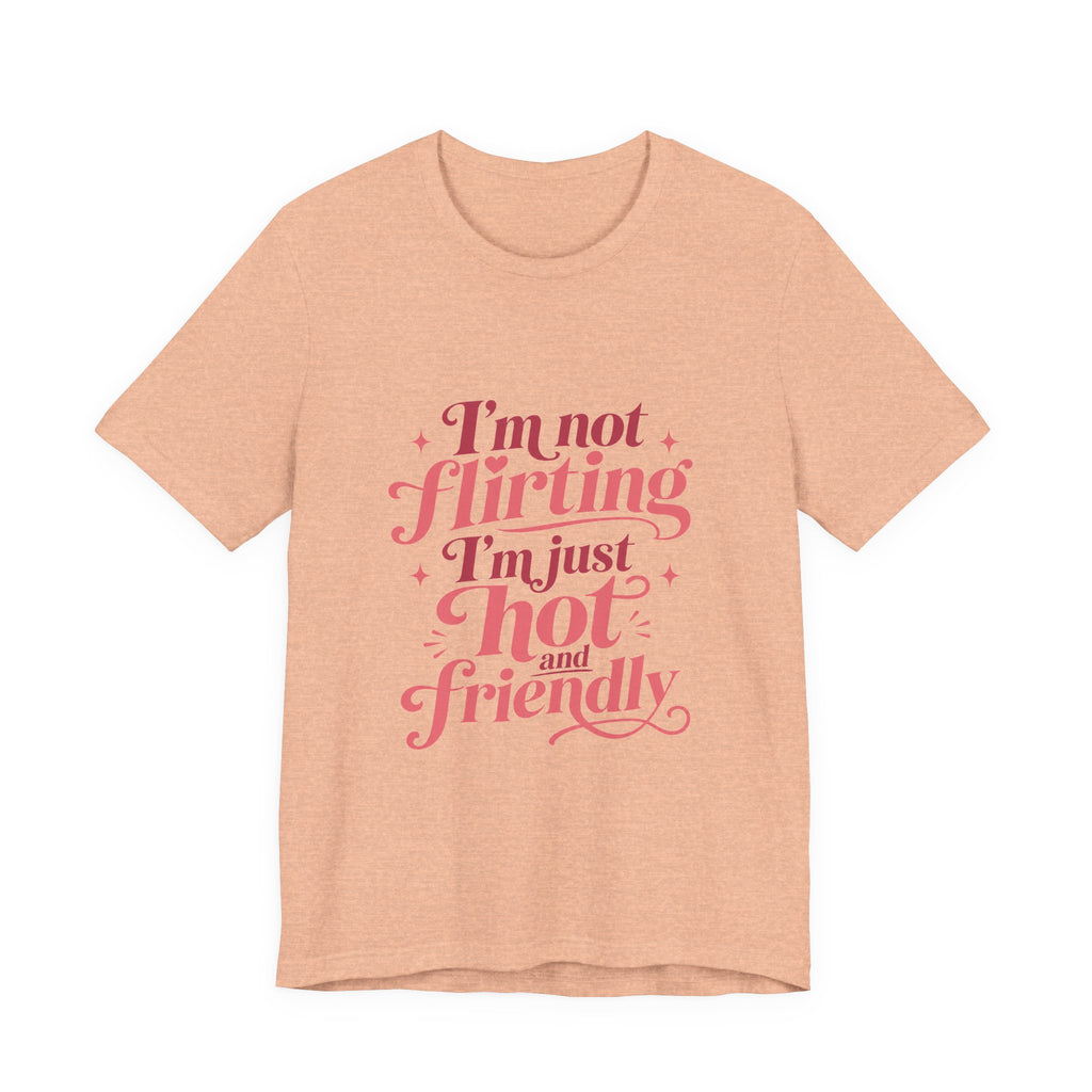 I'm Not Flirting I'm Just Hot and Friendly Tee