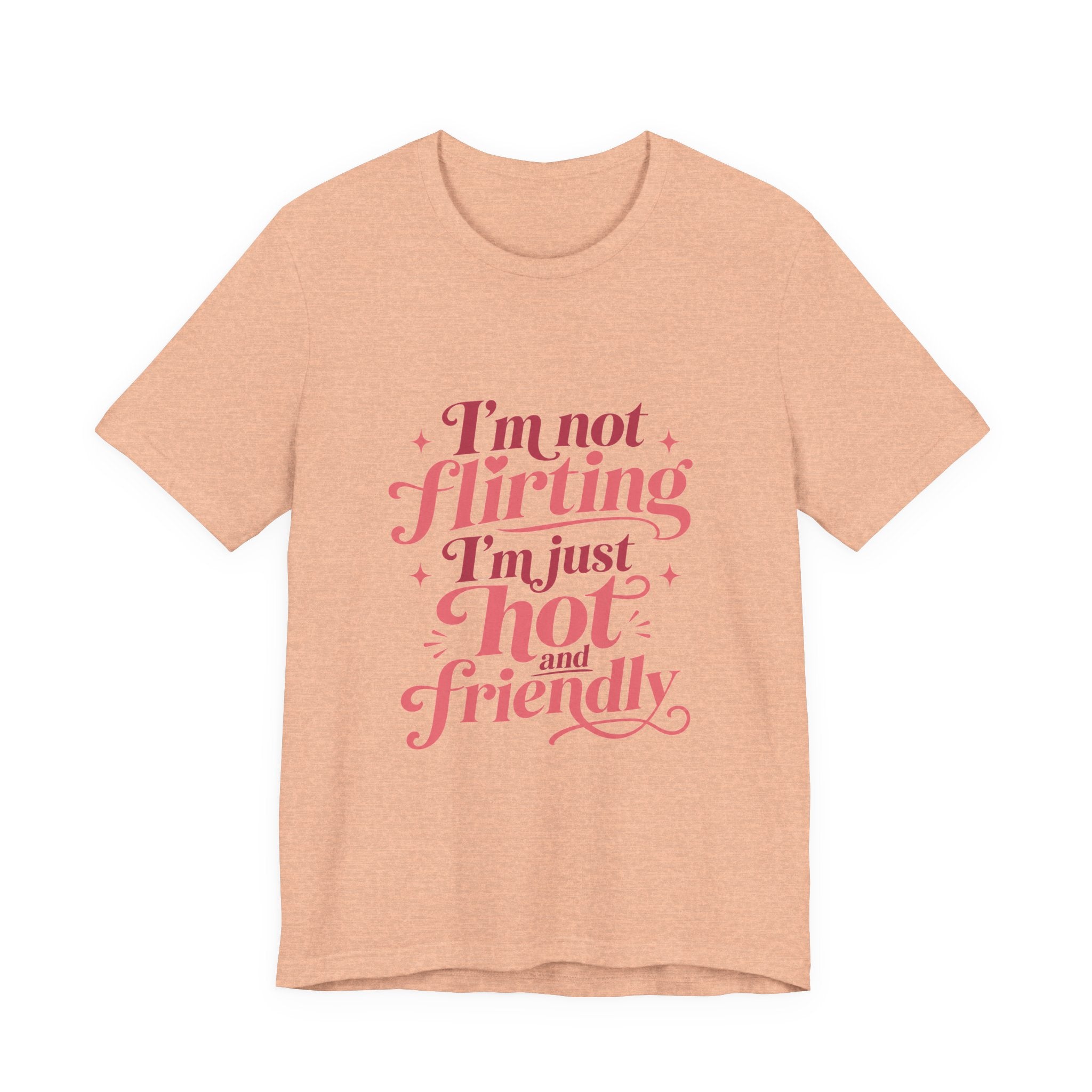 I'm Not Flirting I'm Just Hot and Friendly Tee