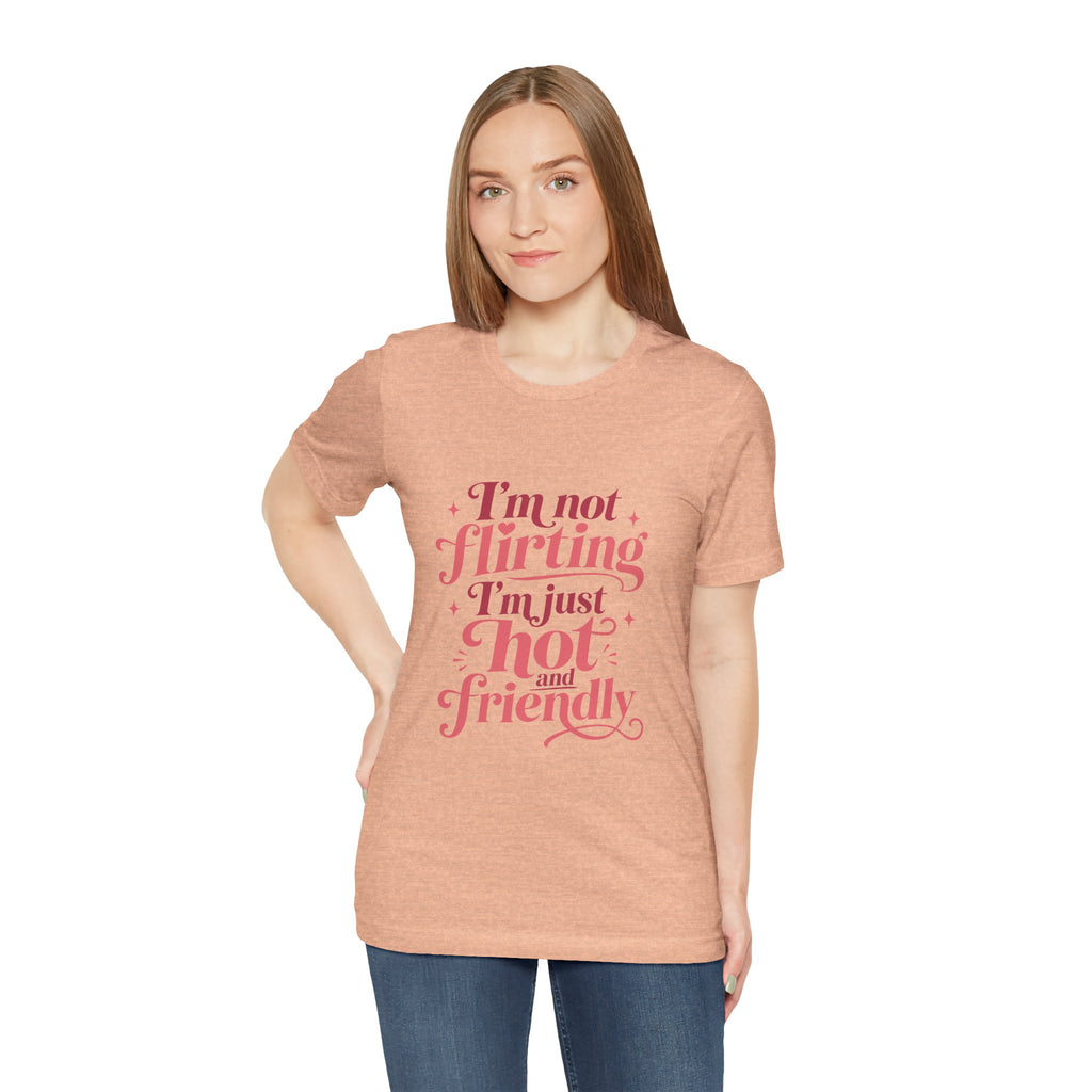 I'm Not Flirting I'm Just Hot and Friendly Tee