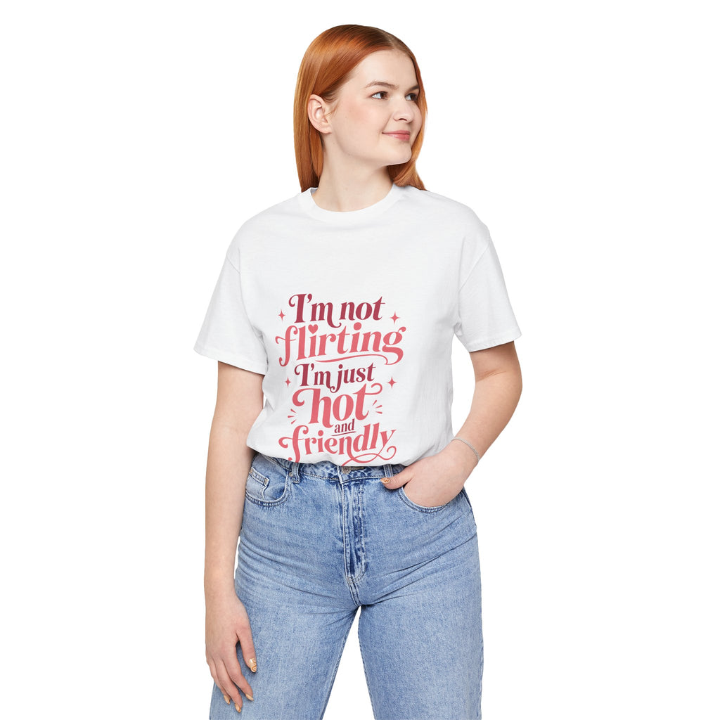 I'm Not Flirting I'm Just Hot and Friendly Tee