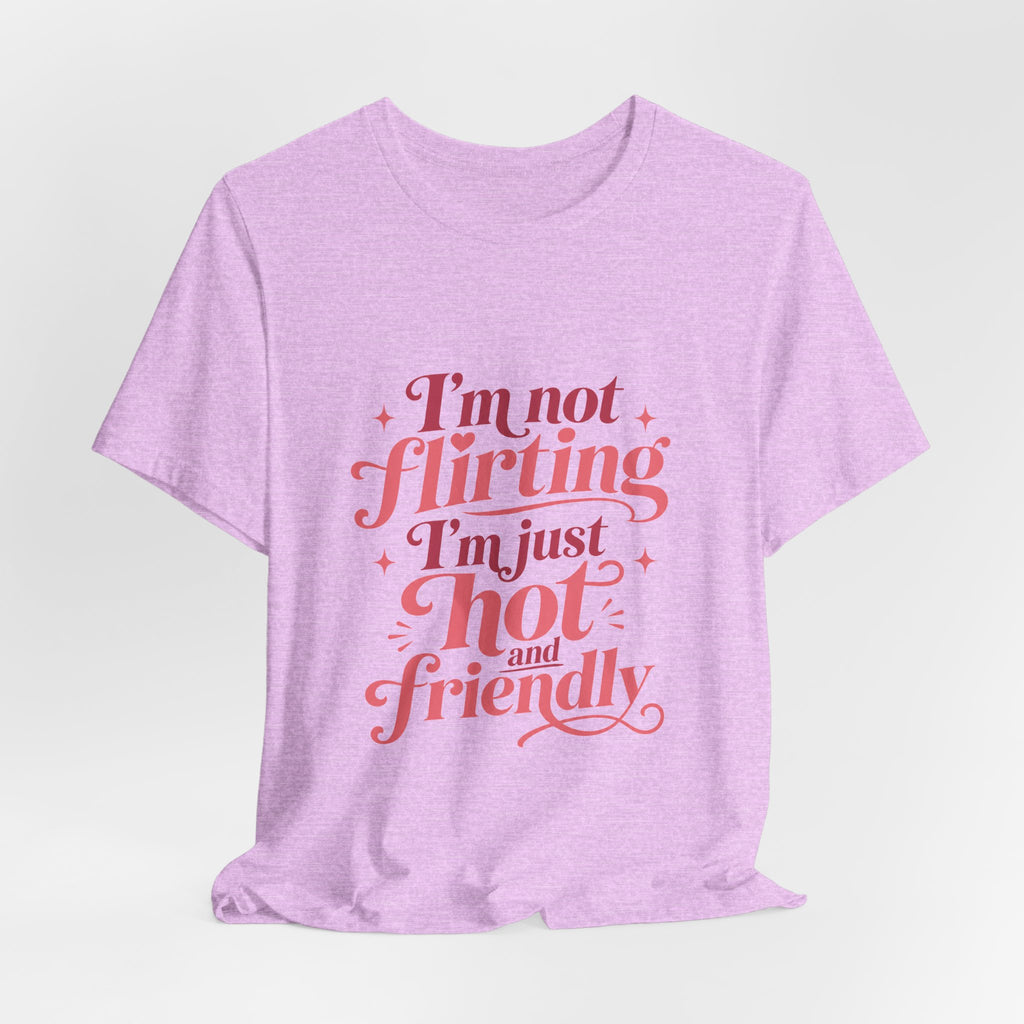 I'm Not Flirting I'm Just Hot and Friendly Tee