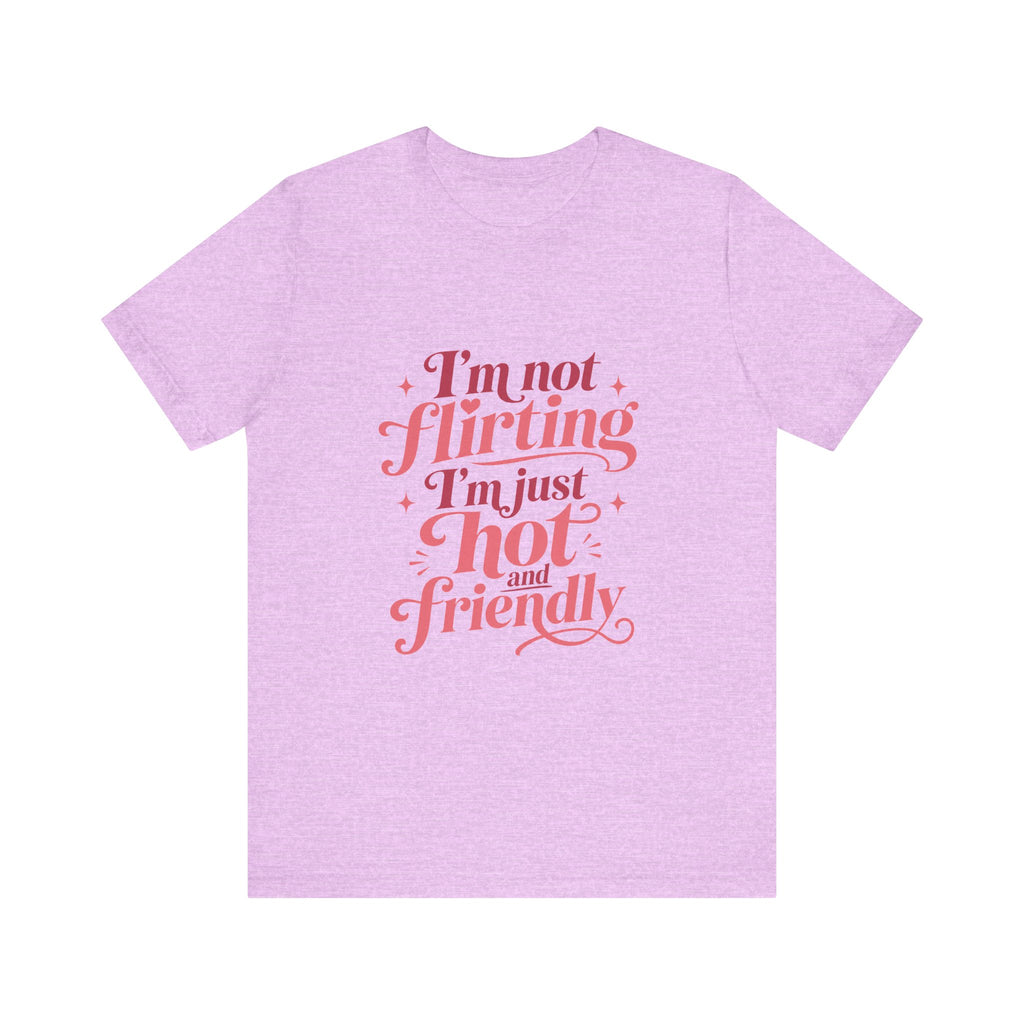 I'm Not Flirting I'm Just Hot and Friendly Tee