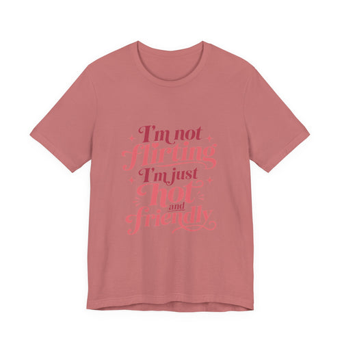 I'm Not Flirting I'm Just Hot and Friendly Tee