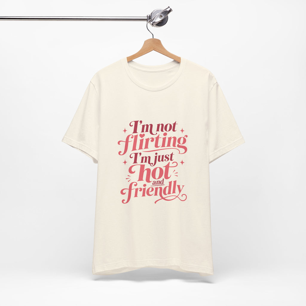 I'm Not Flirting I'm Just Hot and Friendly Tee