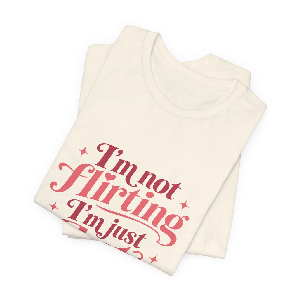 I'm Not Flirting I'm Just Hot and Friendly Tee