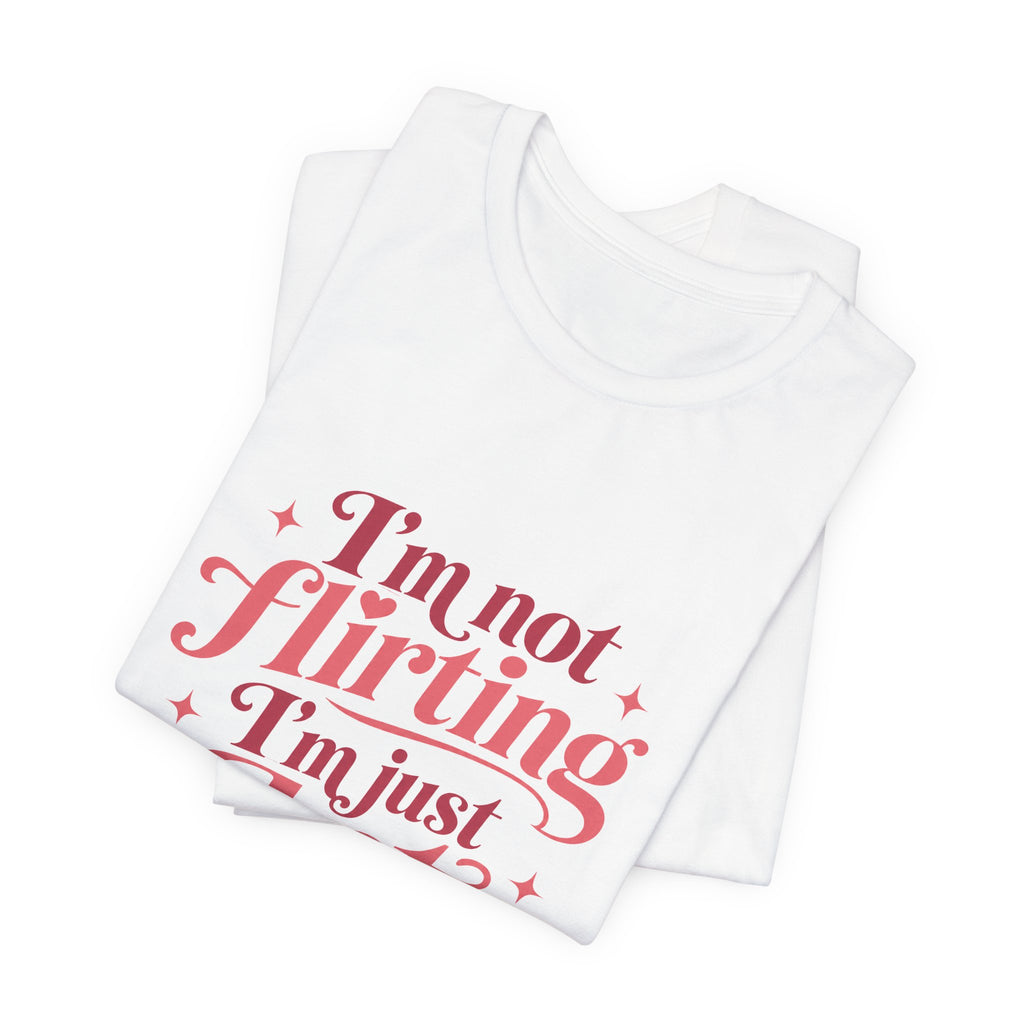 I'm Not Flirting I'm Just Hot and Friendly Tee