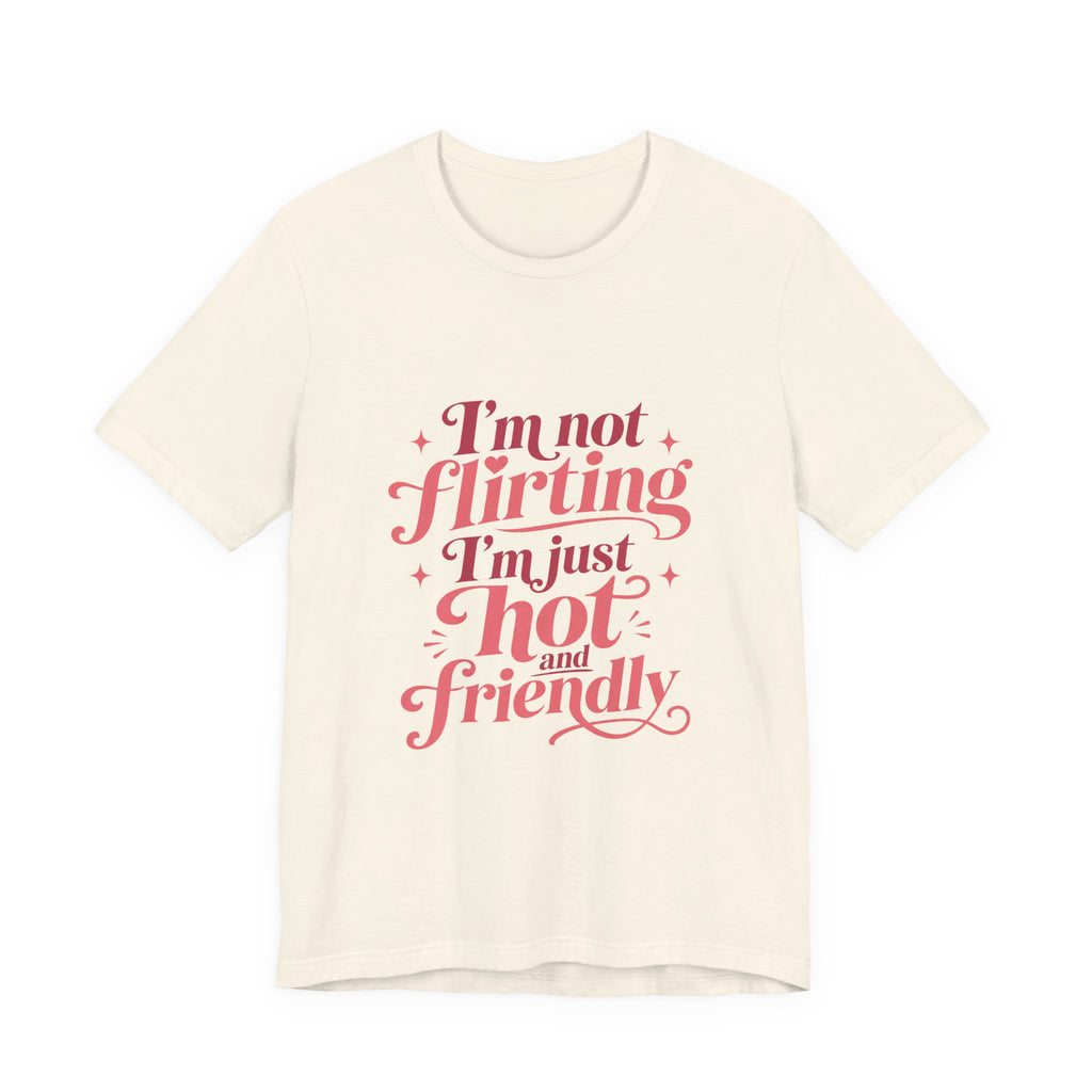 I'm Not Flirting I'm Just Hot and Friendly Tee