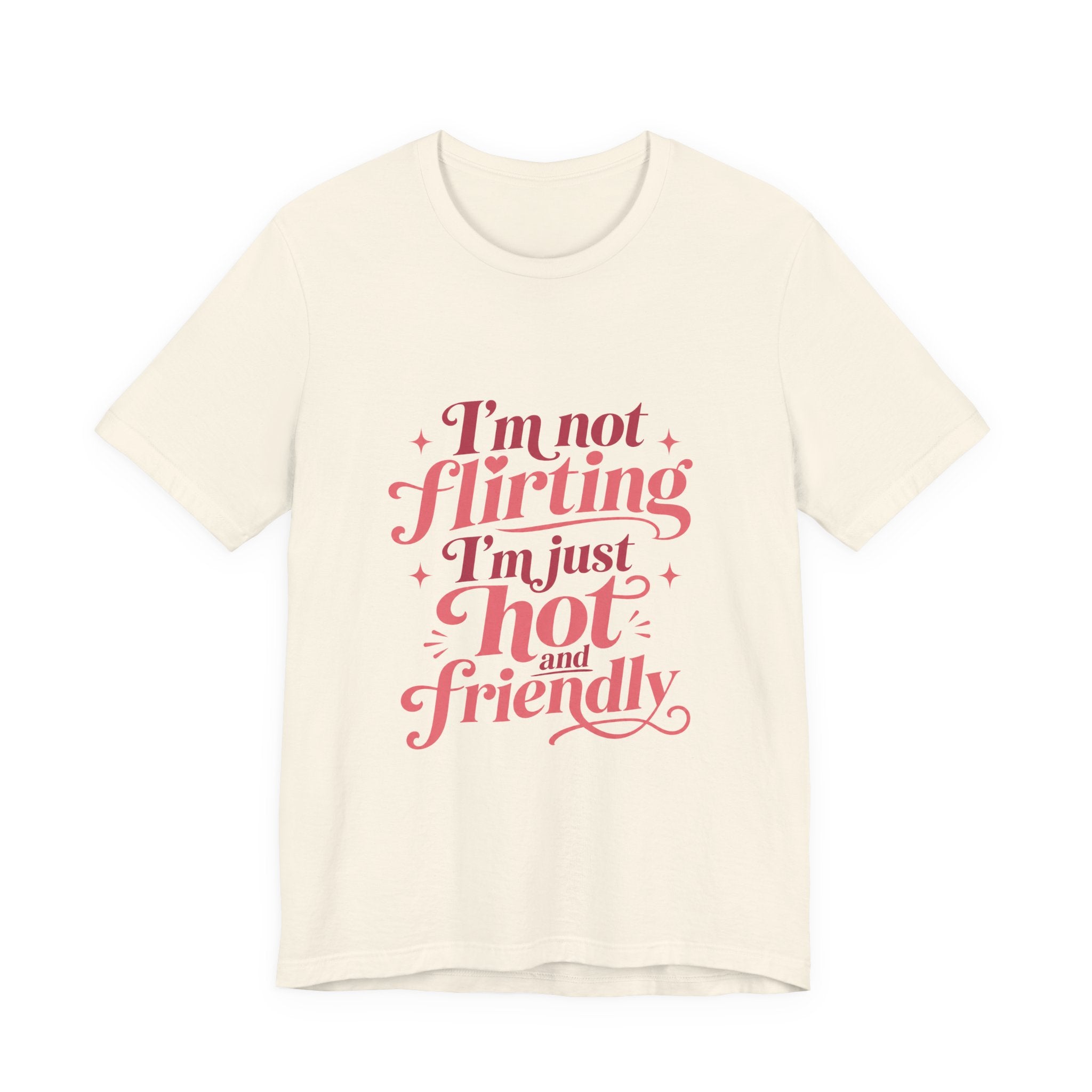 I'm Not Flirting I'm Just Hot and Friendly Tee