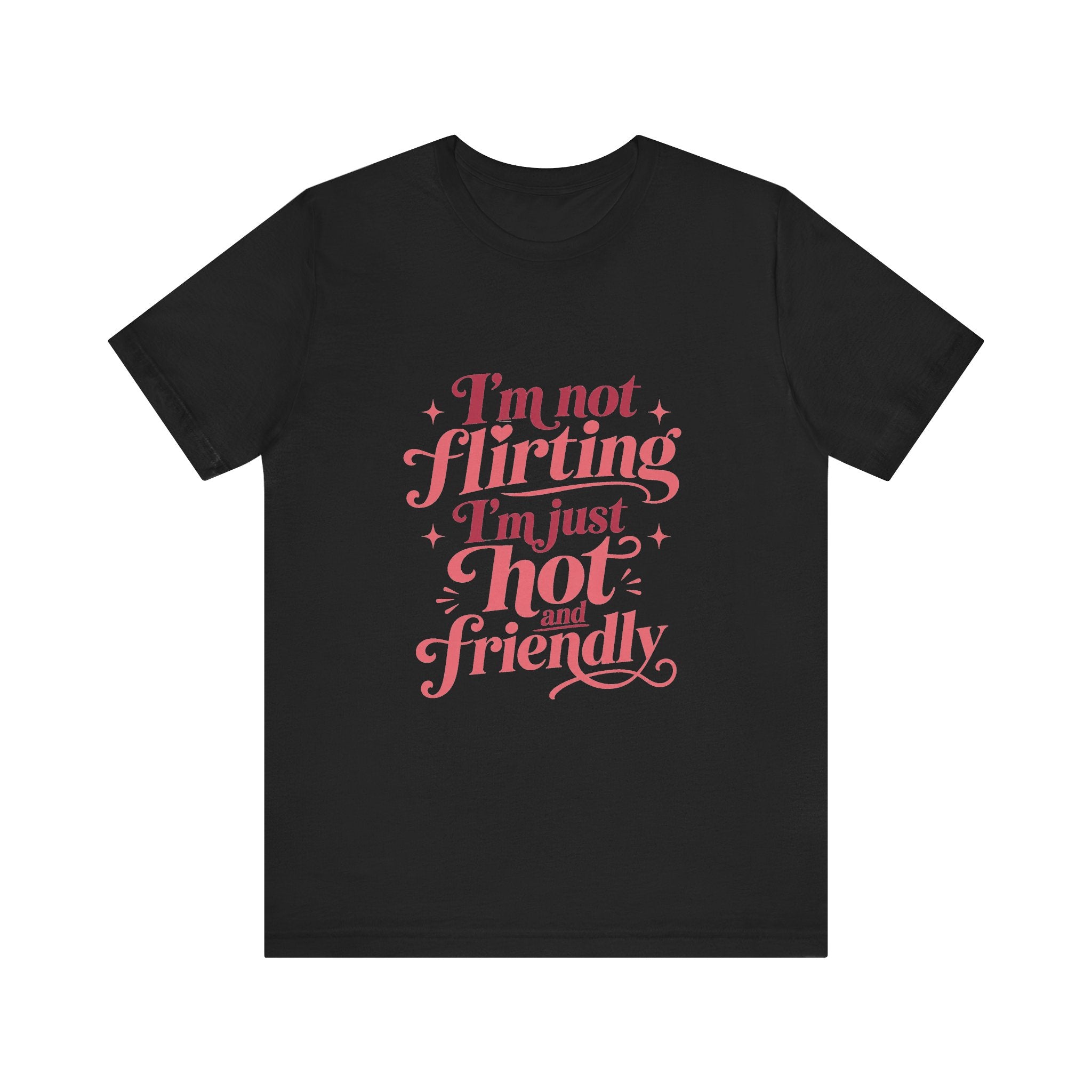 I'm Not Flirting I'm Just Hot and Friendly Tee