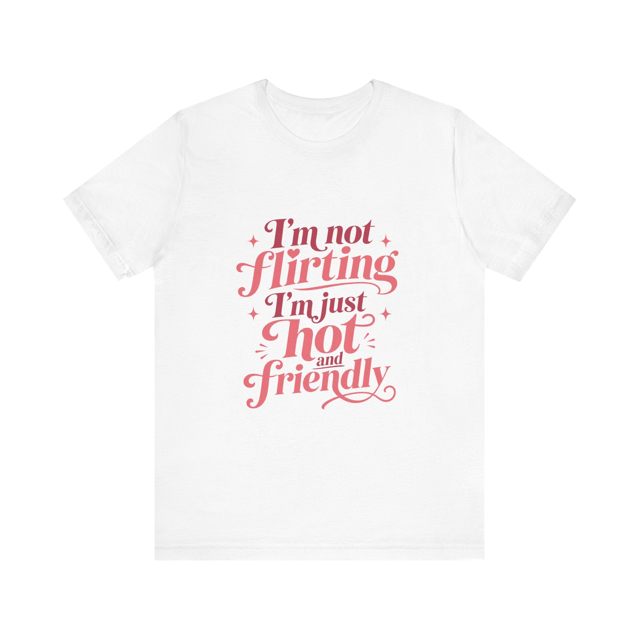 I'm Not Flirting I'm Just Hot and Friendly Tee