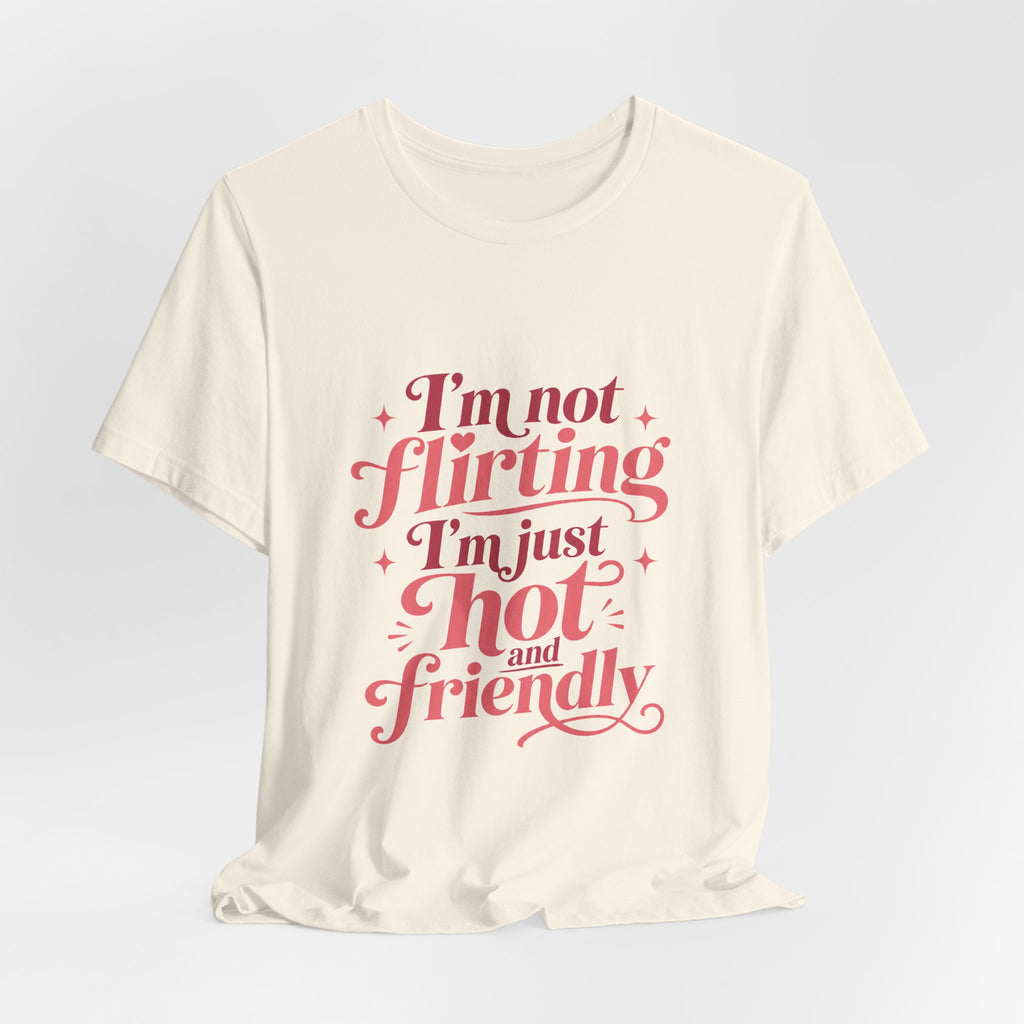 I'm Not Flirting I'm Just Hot and Friendly Tee