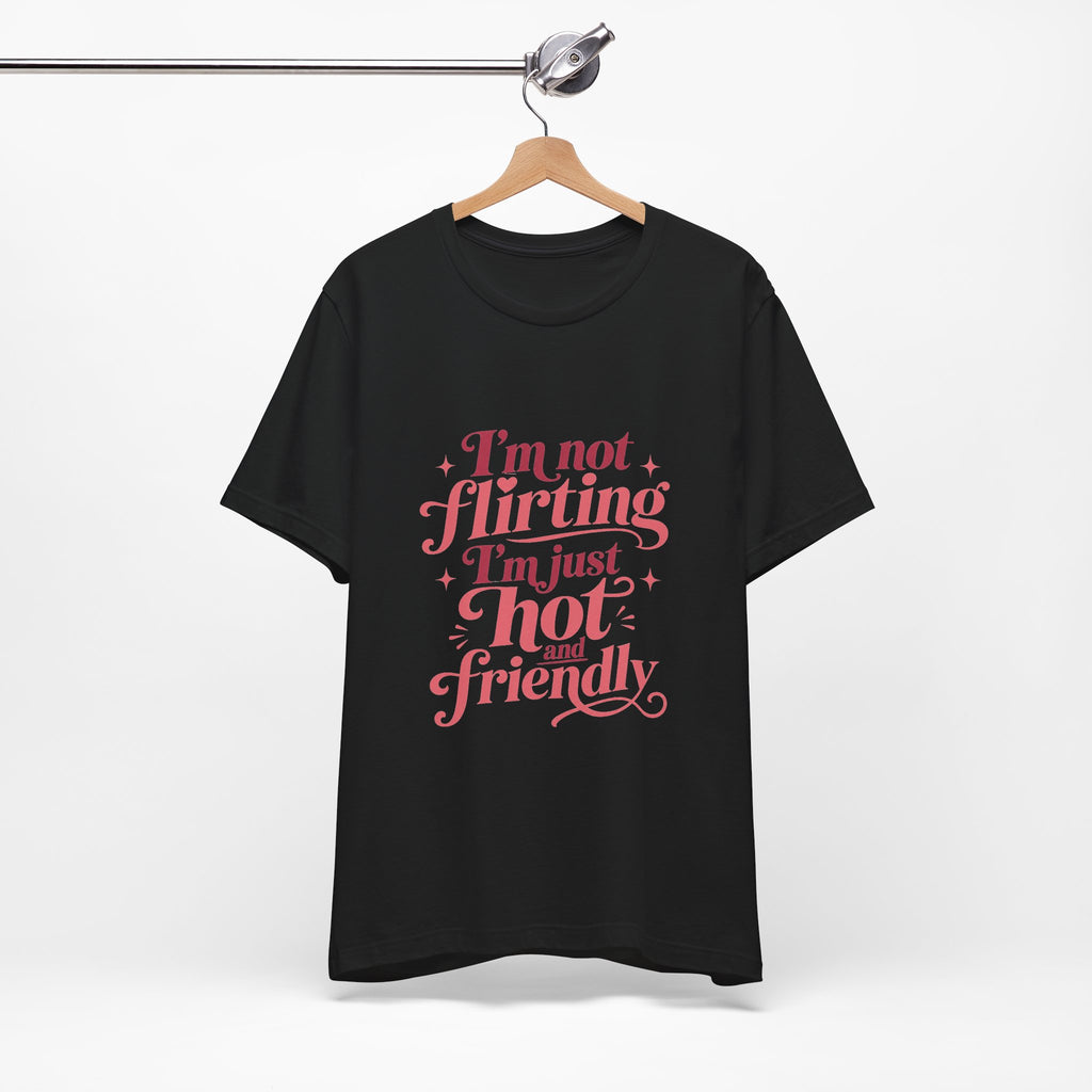 I'm Not Flirting I'm Just Hot and Friendly Tee