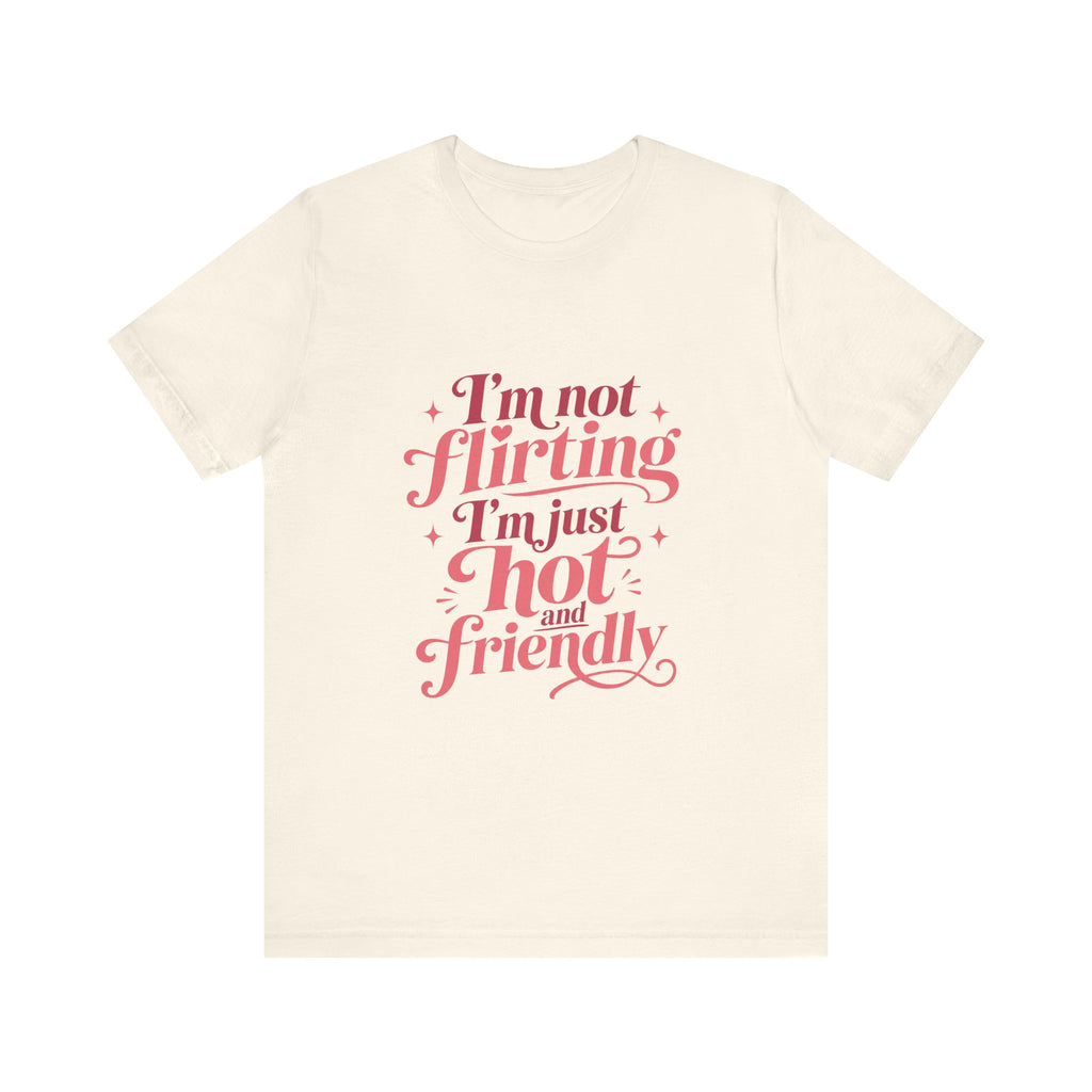 I'm Not Flirting I'm Just Hot and Friendly Tee