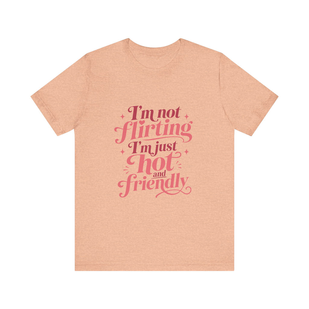 I'm Not Flirting I'm Just Hot and Friendly Tee