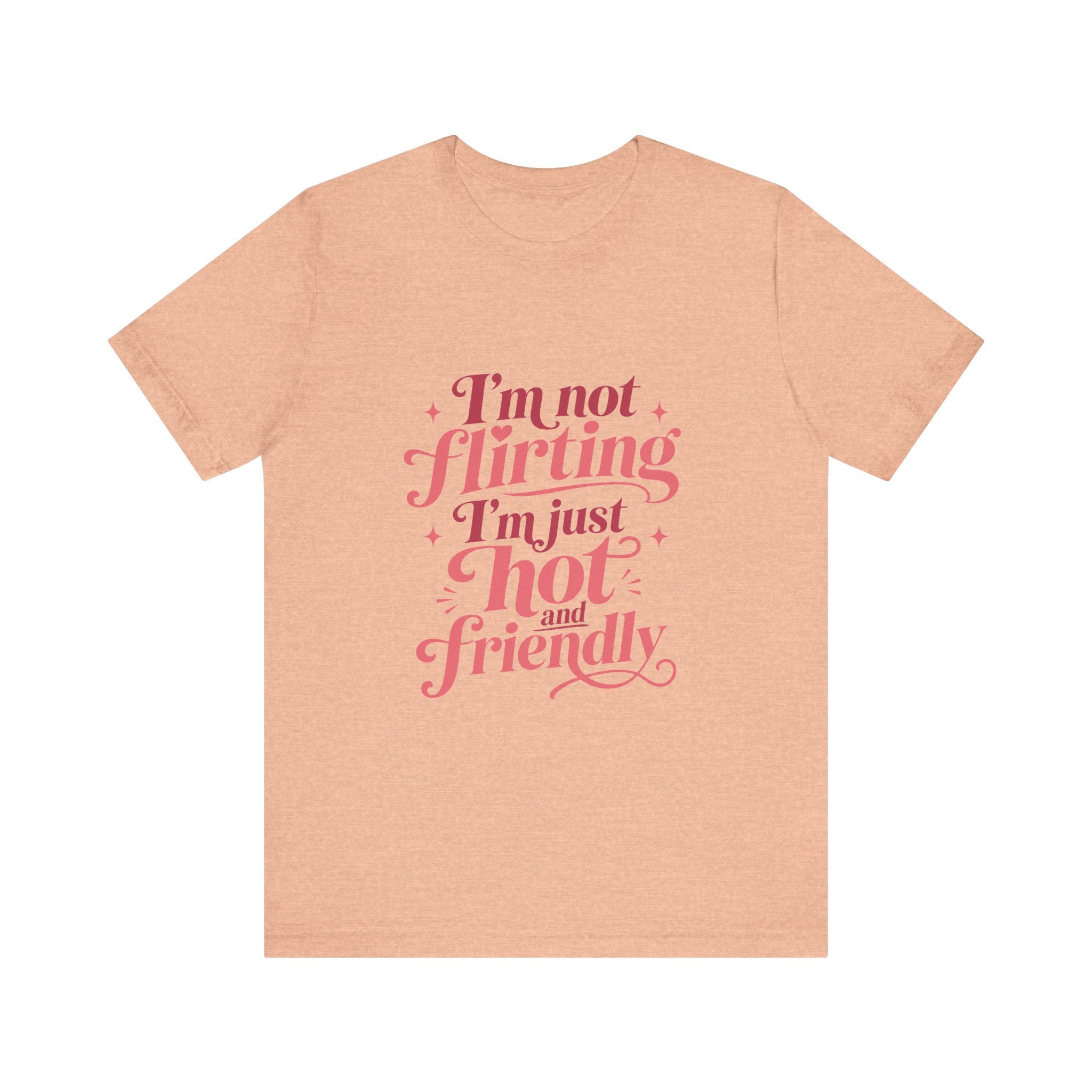 I'm Not Flirting I'm Just Hot and Friendly Tee