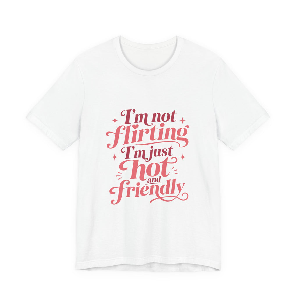 I'm Not Flirting I'm Just Hot and Friendly Tee