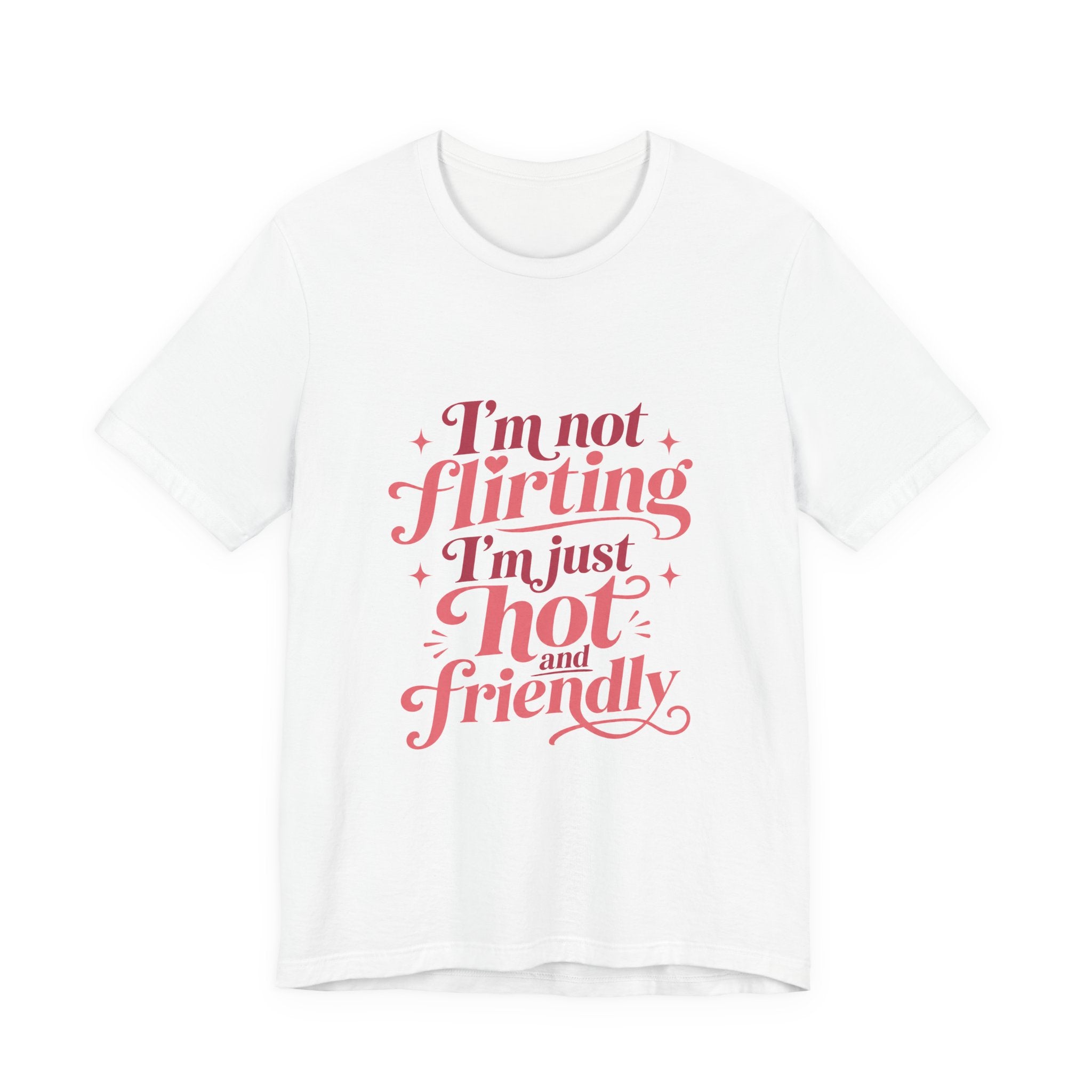 I'm Not Flirting I'm Just Hot and Friendly Tee