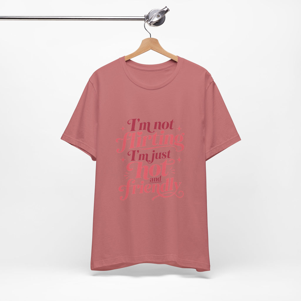 I'm Not Flirting I'm Just Hot and Friendly Tee