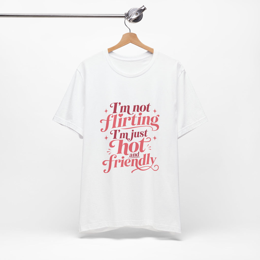 I'm Not Flirting I'm Just Hot and Friendly Tee