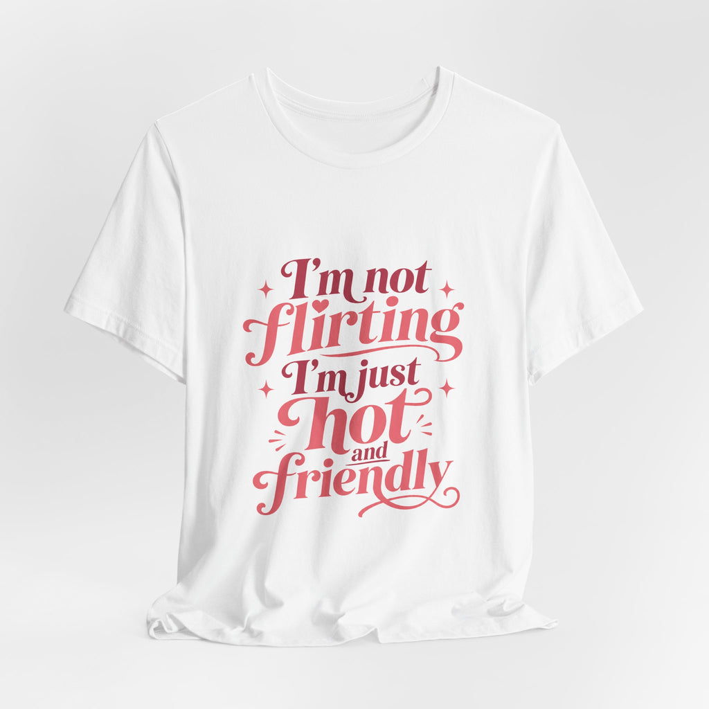 I'm Not Flirting I'm Just Hot and Friendly Tee