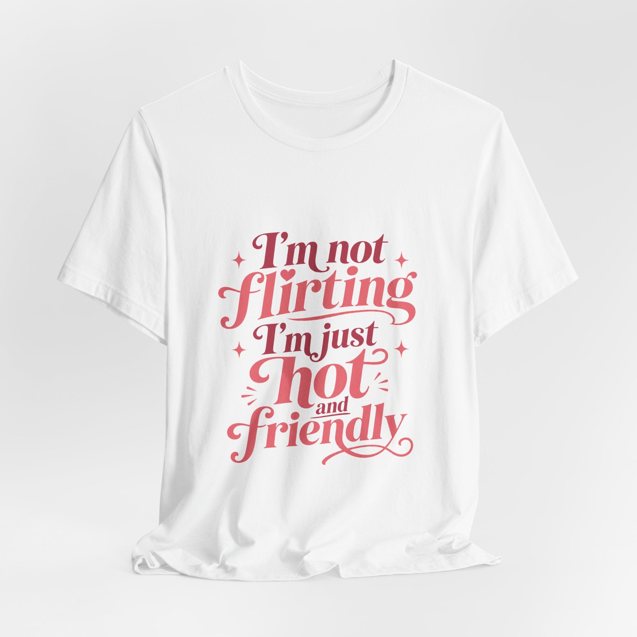 I'm Not Flirting I'm Just Hot and Friendly Tee