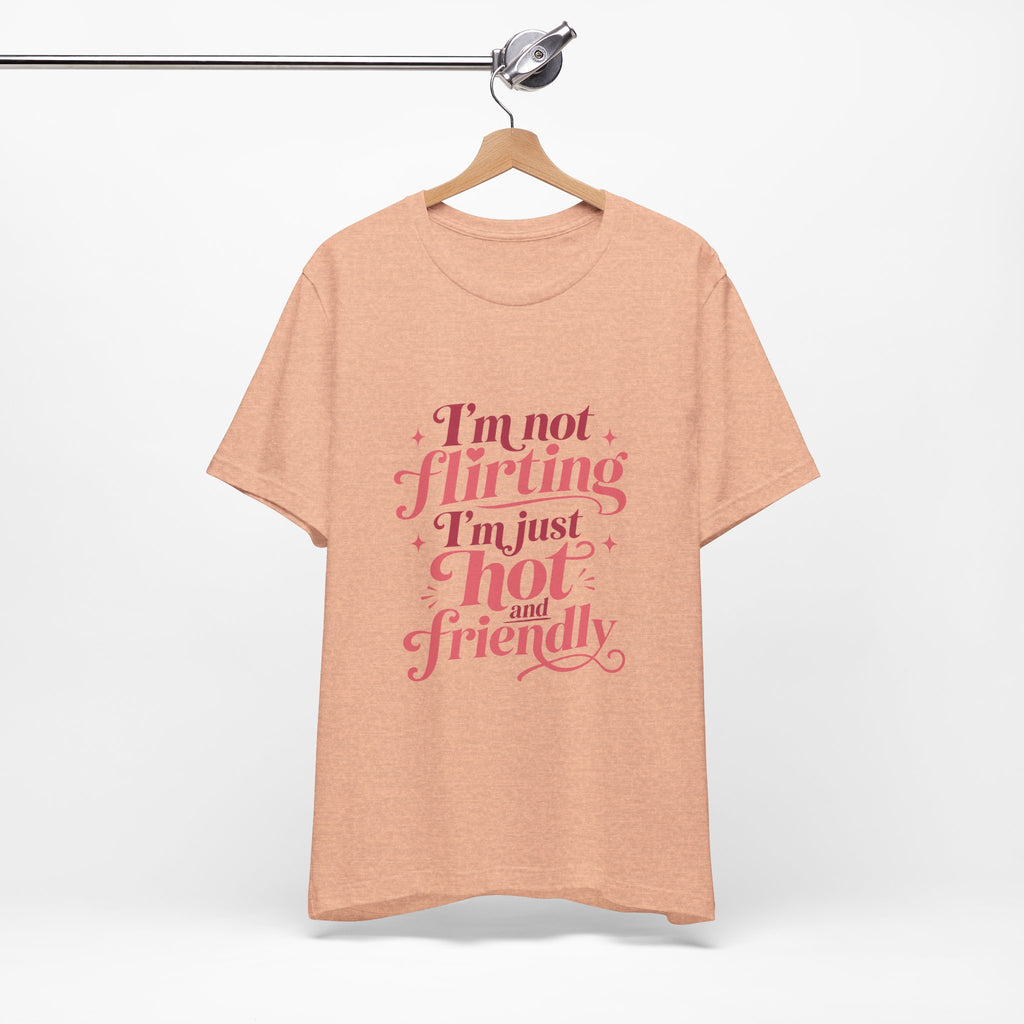 I'm Not Flirting I'm Just Hot and Friendly Tee