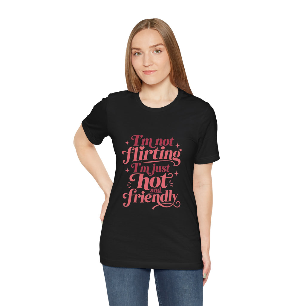 I'm Not Flirting I'm Just Hot and Friendly Tee
