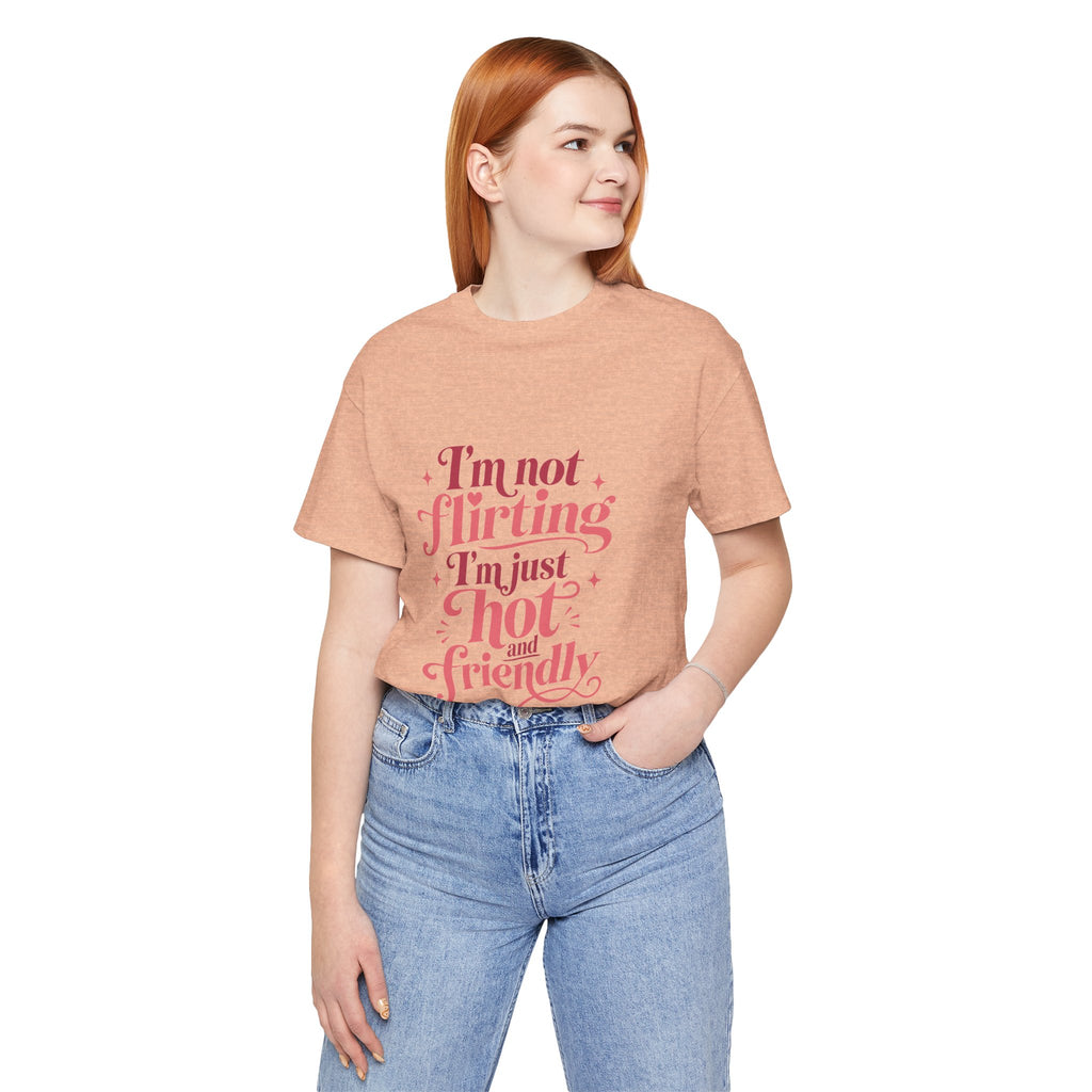 I'm Not Flirting I'm Just Hot and Friendly Tee